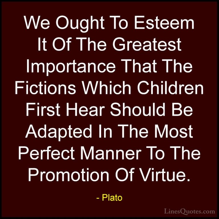 Plato Quotes (146) - We Ought To Esteem It Of The Greatest Import... - QuotesWe Ought To Esteem It Of The Greatest Importance That The Fictions Which Children First Hear Should Be Adapted In The Most Perfect Manner To The Promotion Of Virtue.