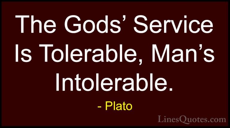 Plato Quotes (149) - The Gods' Service Is Tolerable, Man's Intole... - QuotesThe Gods' Service Is Tolerable, Man's Intolerable.