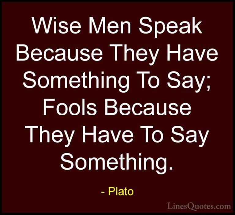Plato Quotes (2) - Wise Men Speak Because They Have Something To ... - QuotesWise Men Speak Because They Have Something To Say; Fools Because They Have To Say Something.