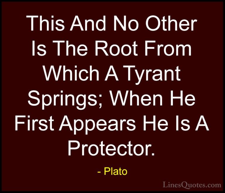 Plato Quotes (21) - This And No Other Is The Root From Which A Ty... - QuotesThis And No Other Is The Root From Which A Tyrant Springs; When He First Appears He Is A Protector.