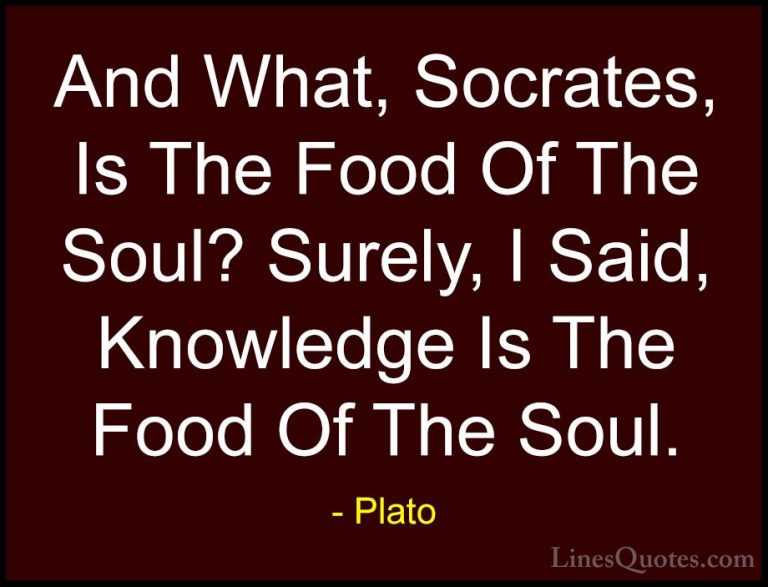 Plato Quotes (24) - And What, Socrates, Is The Food Of The Soul? ... - QuotesAnd What, Socrates, Is The Food Of The Soul? Surely, I Said, Knowledge Is The Food Of The Soul.
