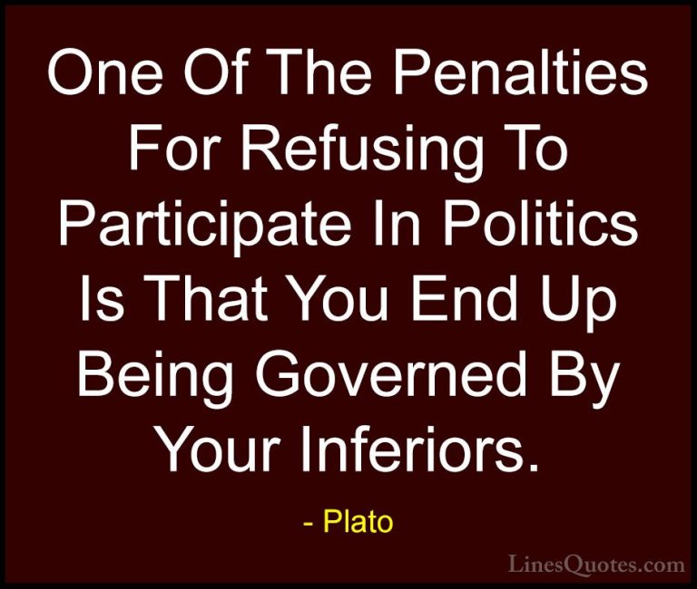 Plato Quotes (26) - One Of The Penalties For Refusing To Particip... - QuotesOne Of The Penalties For Refusing To Participate In Politics Is That You End Up Being Governed By Your Inferiors.