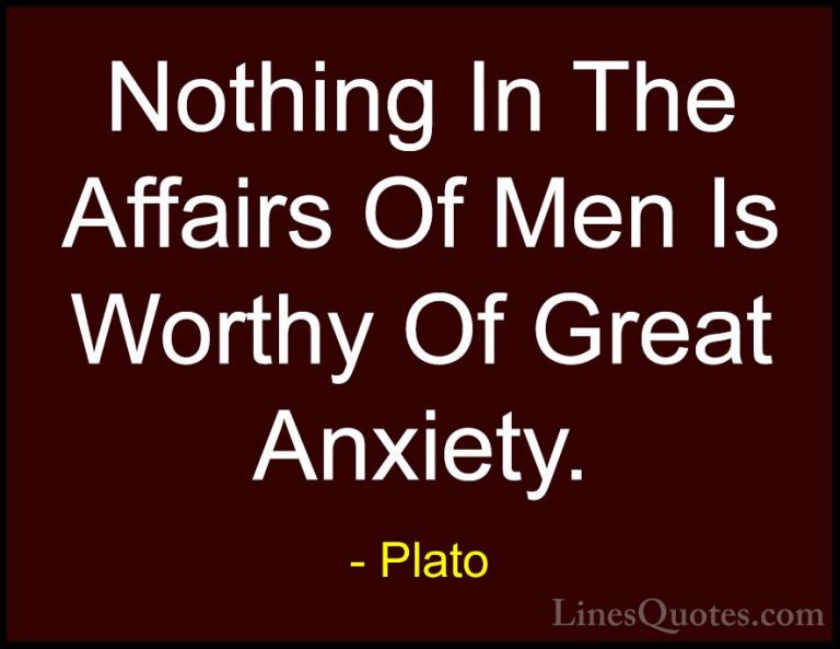 Plato Quotes (31) - Nothing In The Affairs Of Men Is Worthy Of Gr... - QuotesNothing In The Affairs Of Men Is Worthy Of Great Anxiety.
