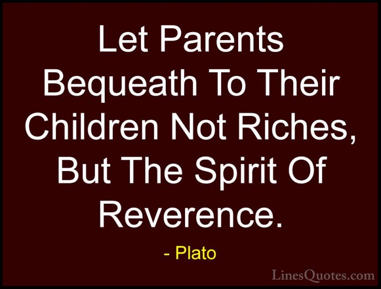 Plato Quotes (36) - Let Parents Bequeath To Their Children Not Ri... - QuotesLet Parents Bequeath To Their Children Not Riches, But The Spirit Of Reverence.
