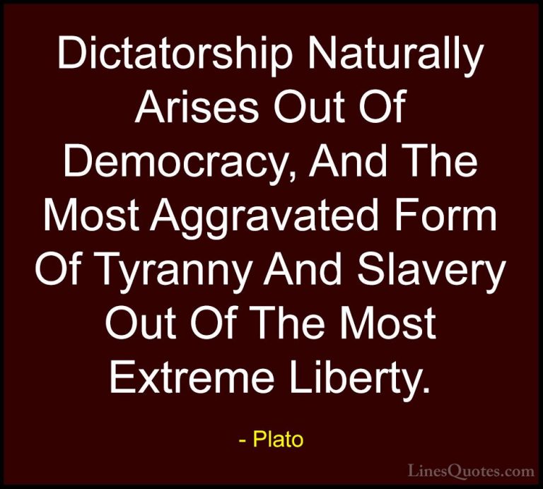 Plato Quotes (4) - Dictatorship Naturally Arises Out Of Democracy... - QuotesDictatorship Naturally Arises Out Of Democracy, And The Most Aggravated Form Of Tyranny And Slavery Out Of The Most Extreme Liberty.