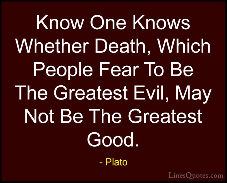 Plato Quotes (40) - Know One Knows Whether Death, Which People Fe... - QuotesKnow One Knows Whether Death, Which People Fear To Be The Greatest Evil, May Not Be The Greatest Good.