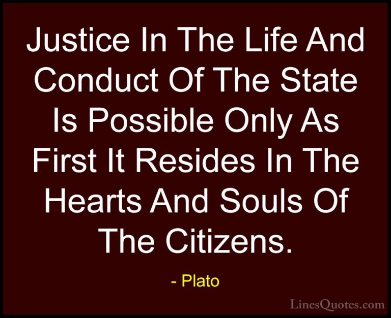 Plato Quotes (47) - Justice In The Life And Conduct Of The State ... - QuotesJustice In The Life And Conduct Of The State Is Possible Only As First It Resides In The Hearts And Souls Of The Citizens.