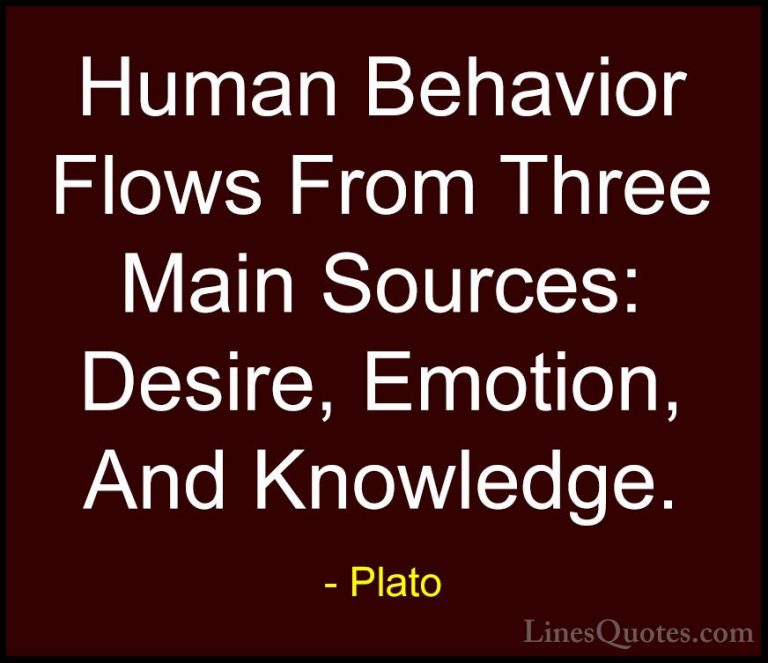 Plato Quotes (5) - Human Behavior Flows From Three Main Sources: ... - QuotesHuman Behavior Flows From Three Main Sources: Desire, Emotion, And Knowledge.