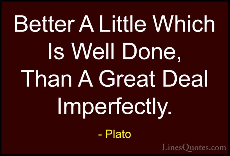 Plato Quotes (50) - Better A Little Which Is Well Done, Than A Gr... - QuotesBetter A Little Which Is Well Done, Than A Great Deal Imperfectly.