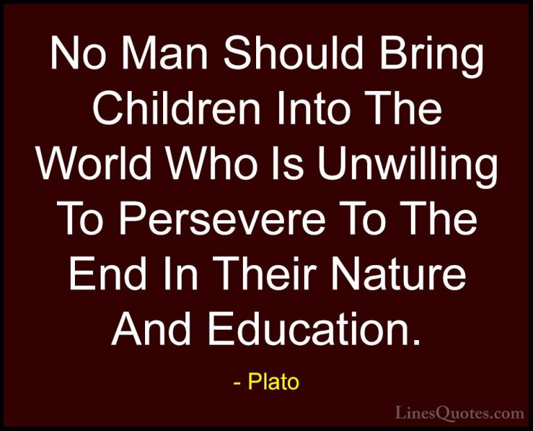 Plato Quotes (52) - No Man Should Bring Children Into The World W... - QuotesNo Man Should Bring Children Into The World Who Is Unwilling To Persevere To The End In Their Nature And Education.
