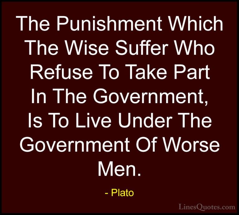 Plato Quotes (59) - The Punishment Which The Wise Suffer Who Refu... - QuotesThe Punishment Which The Wise Suffer Who Refuse To Take Part In The Government, Is To Live Under The Government Of Worse Men.