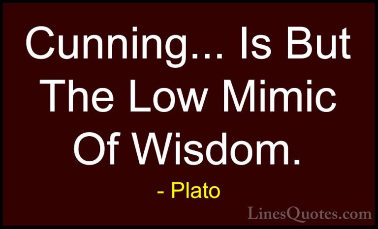 Plato Quotes (62) - Cunning... Is But The Low Mimic Of Wisdom.... - QuotesCunning... Is But The Low Mimic Of Wisdom.