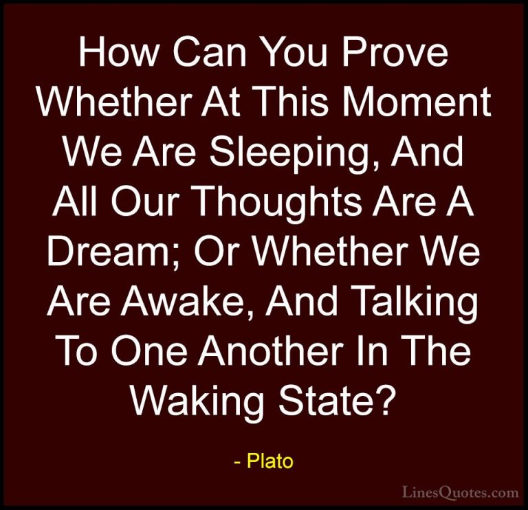 Plato Quotes (67) - How Can You Prove Whether At This Moment We A... - QuotesHow Can You Prove Whether At This Moment We Are Sleeping, And All Our Thoughts Are A Dream; Or Whether We Are Awake, And Talking To One Another In The Waking State?