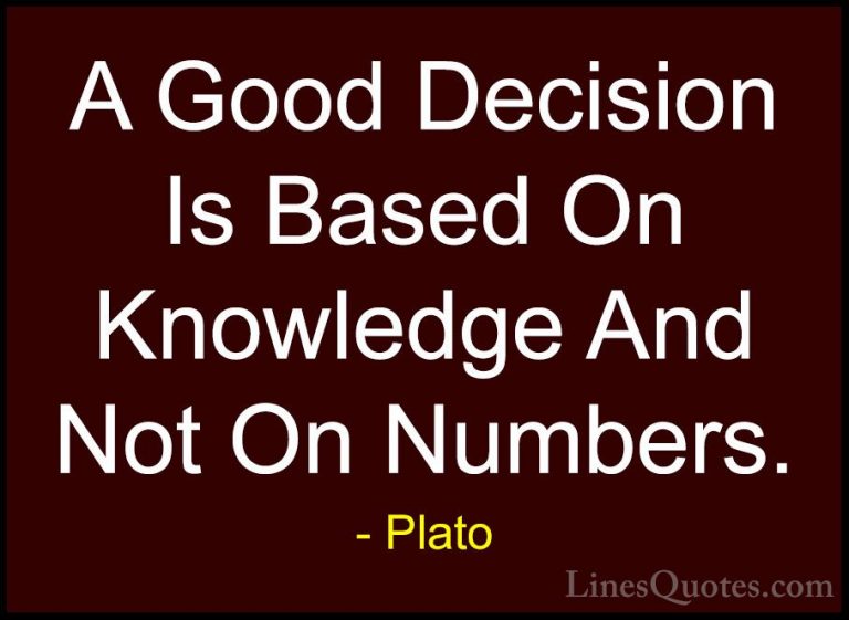 Plato Quotes (7) - A Good Decision Is Based On Knowledge And Not ... - QuotesA Good Decision Is Based On Knowledge And Not On Numbers.