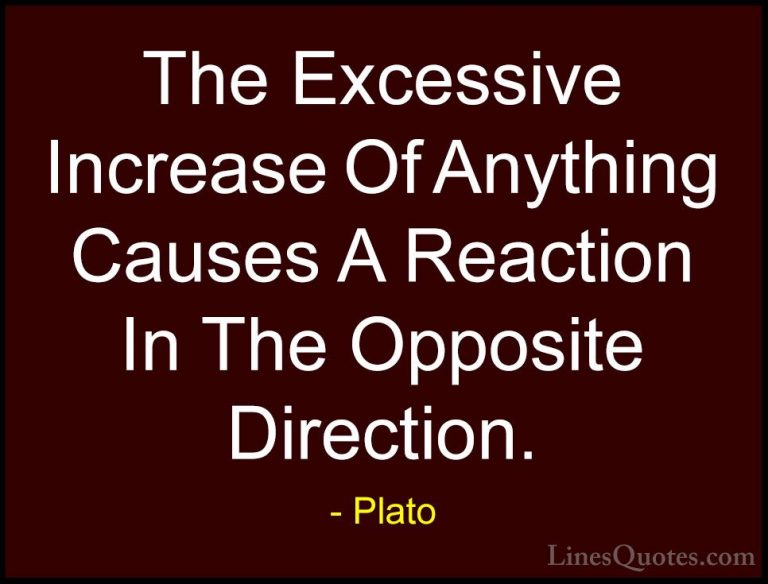 Plato Quotes (71) - The Excessive Increase Of Anything Causes A R... - QuotesThe Excessive Increase Of Anything Causes A Reaction In The Opposite Direction.