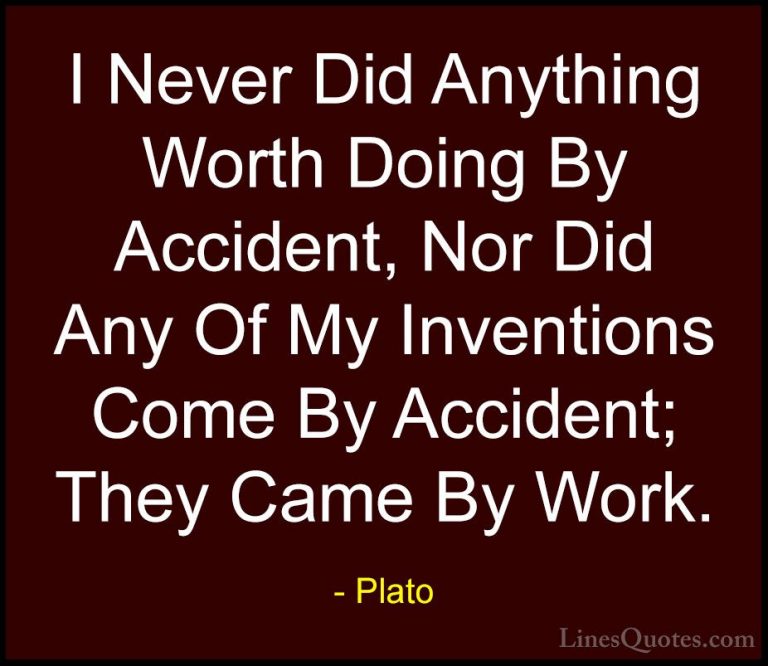 Plato Quotes (73) - I Never Did Anything Worth Doing By Accident,... - QuotesI Never Did Anything Worth Doing By Accident, Nor Did Any Of My Inventions Come By Accident; They Came By Work.