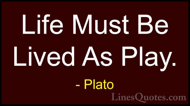 Plato Quotes (75) - Life Must Be Lived As Play.... - QuotesLife Must Be Lived As Play.