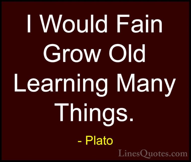 Plato Quotes (83) - I Would Fain Grow Old Learning Many Things.... - QuotesI Would Fain Grow Old Learning Many Things.