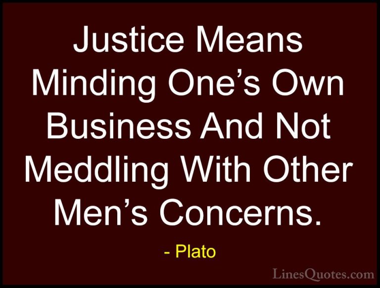 Plato Quotes (85) - Justice Means Minding One's Own Business And ... - QuotesJustice Means Minding One's Own Business And Not Meddling With Other Men's Concerns.