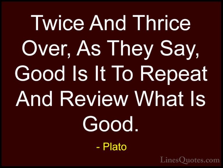 Plato Quotes (87) - Twice And Thrice Over, As They Say, Good Is I... - QuotesTwice And Thrice Over, As They Say, Good Is It To Repeat And Review What Is Good.