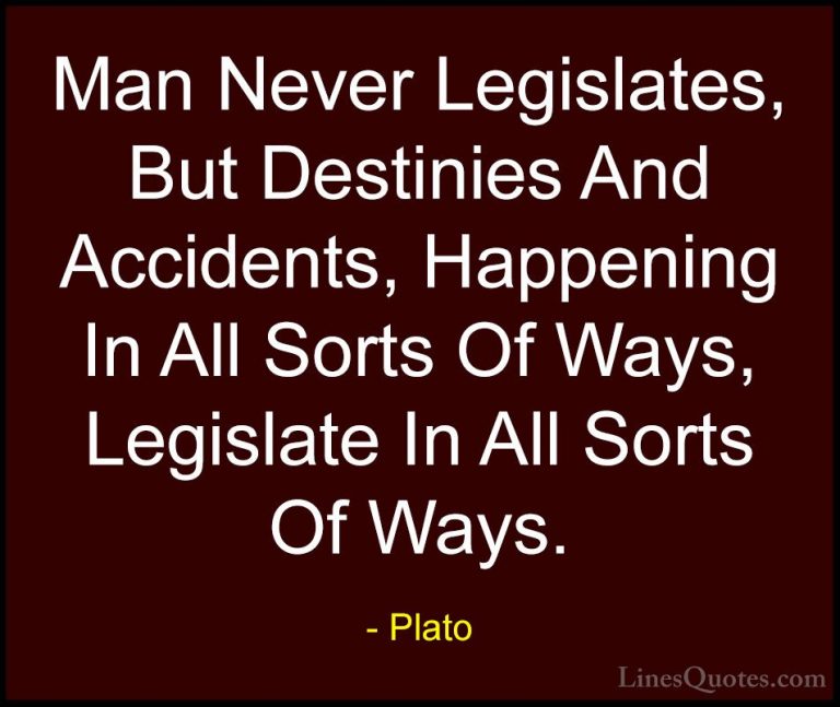 Plato Quotes (92) - Man Never Legislates, But Destinies And Accid... - QuotesMan Never Legislates, But Destinies And Accidents, Happening In All Sorts Of Ways, Legislate In All Sorts Of Ways.