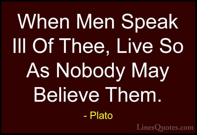 Plato Quotes (99) - When Men Speak Ill Of Thee, Live So As Nobody... - QuotesWhen Men Speak Ill Of Thee, Live So As Nobody May Believe Them.