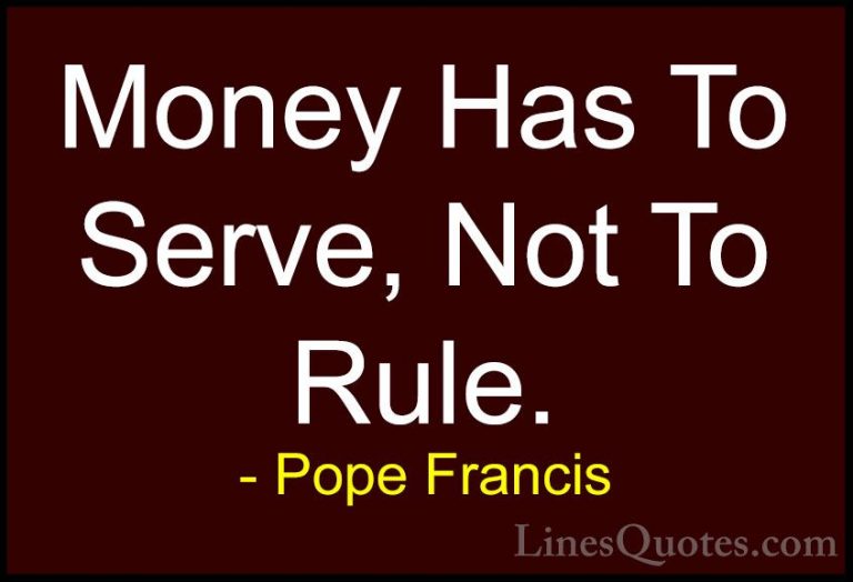 Pope Francis Quotes (46) - Money Has To Serve, Not To Rule.... - QuotesMoney Has To Serve, Not To Rule.