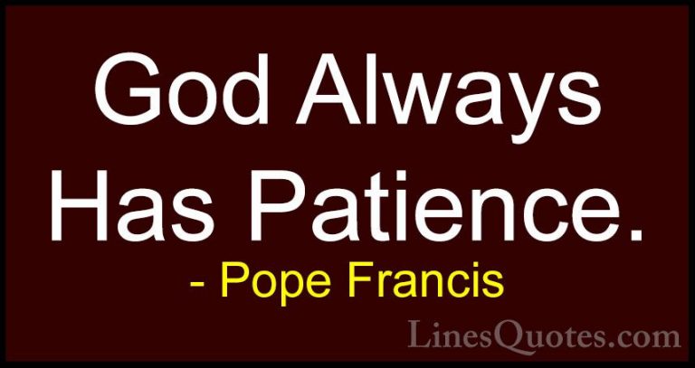 Pope Francis Quotes (92) - God Always Has Patience.... - QuotesGod Always Has Patience.
