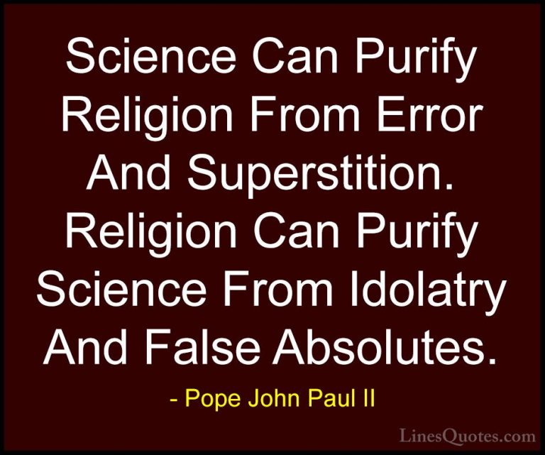 Pope John Paul II Quotes (17) - Science Can Purify Religion From ... - QuotesScience Can Purify Religion From Error And Superstition. Religion Can Purify Science From Idolatry And False Absolutes.