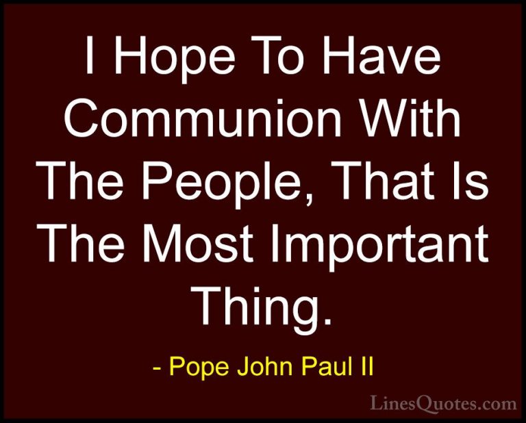 Pope John Paul II Quotes (21) - I Hope To Have Communion With The... - QuotesI Hope To Have Communion With The People, That Is The Most Important Thing.
