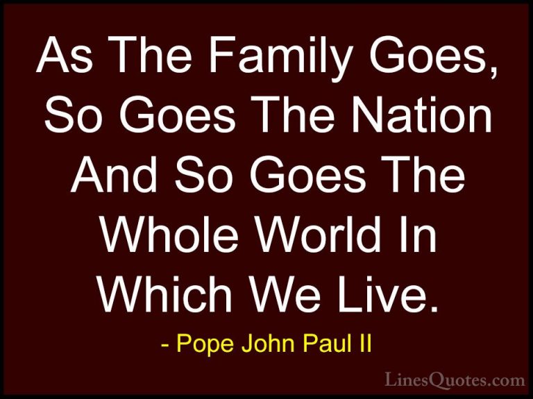 Pope John Paul II Quotes (26) - As The Family Goes, So Goes The N... - QuotesAs The Family Goes, So Goes The Nation And So Goes The Whole World In Which We Live.