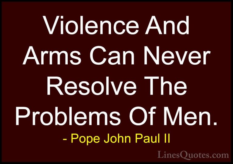 Pope John Paul II Quotes (29) - Violence And Arms Can Never Resol... - QuotesViolence And Arms Can Never Resolve The Problems Of Men.