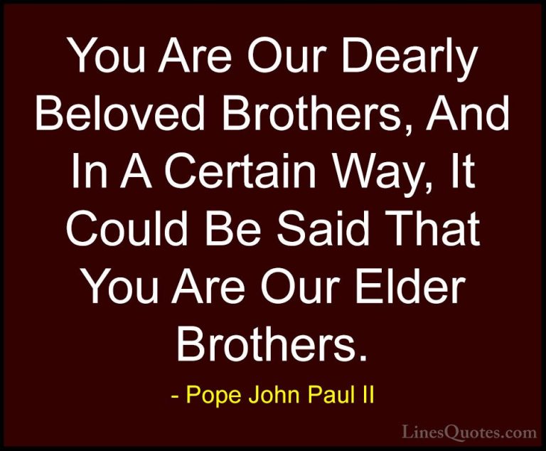 Pope John Paul II Quotes (35) - You Are Our Dearly Beloved Brothe... - QuotesYou Are Our Dearly Beloved Brothers, And In A Certain Way, It Could Be Said That You Are Our Elder Brothers.