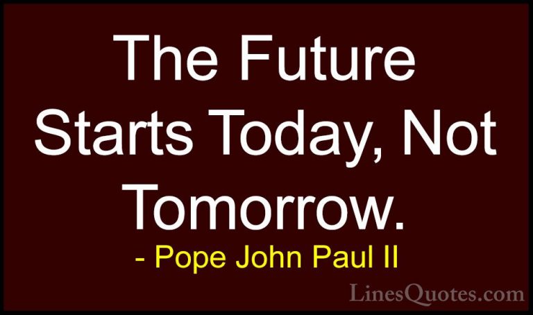Pope John Paul II Quotes (4) - The Future Starts Today, Not Tomor... - QuotesThe Future Starts Today, Not Tomorrow.