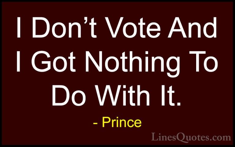 Prince Quotes (10) - I Don't Vote And I Got Nothing To Do With It... - QuotesI Don't Vote And I Got Nothing To Do With It.