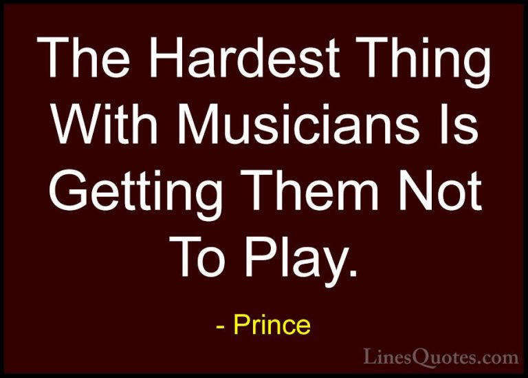 Prince Quotes (105) - The Hardest Thing With Musicians Is Getting... - QuotesThe Hardest Thing With Musicians Is Getting Them Not To Play.