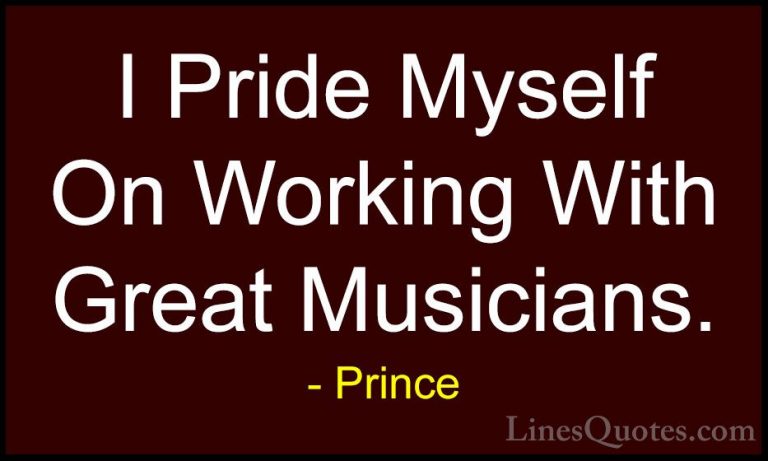 Prince Quotes (108) - I Pride Myself On Working With Great Musici... - QuotesI Pride Myself On Working With Great Musicians.