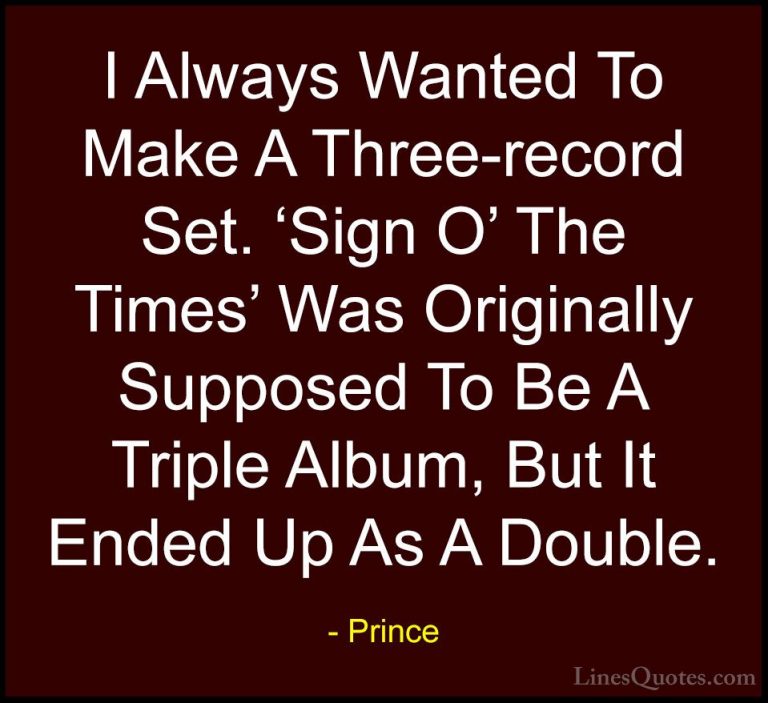 Prince Quotes (115) - I Always Wanted To Make A Three-record Set.... - QuotesI Always Wanted To Make A Three-record Set. 'Sign O' The Times' Was Originally Supposed To Be A Triple Album, But It Ended Up As A Double.