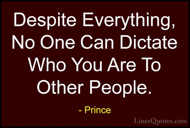 Prince Quotes (13) - Despite Everything, No One Can Dictate Who Y... - QuotesDespite Everything, No One Can Dictate Who You Are To Other People.