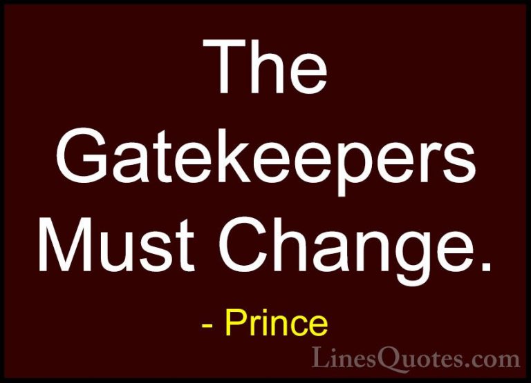 Prince Quotes (18) - The Gatekeepers Must Change.... - QuotesThe Gatekeepers Must Change.