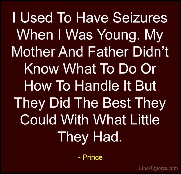 Prince Quotes (21) - I Used To Have Seizures When I Was Young. My... - QuotesI Used To Have Seizures When I Was Young. My Mother And Father Didn't Know What To Do Or How To Handle It But They Did The Best They Could With What Little They Had.