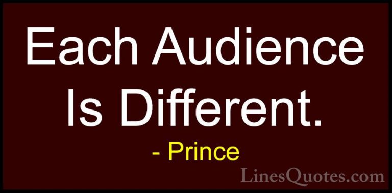Prince Quotes (3) - Each Audience Is Different.... - QuotesEach Audience Is Different.
