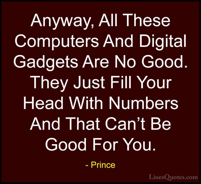 Prince Quotes (31) - Anyway, All These Computers And Digital Gadg... - QuotesAnyway, All These Computers And Digital Gadgets Are No Good. They Just Fill Your Head With Numbers And That Can't Be Good For You.