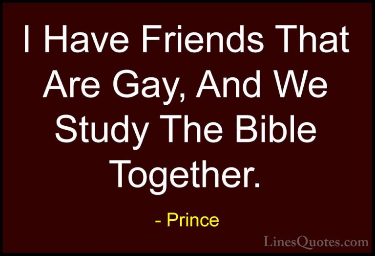 Prince Quotes (32) - I Have Friends That Are Gay, And We Study Th... - QuotesI Have Friends That Are Gay, And We Study The Bible Together.