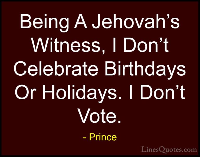 Prince Quotes (34) - Being A Jehovah's Witness, I Don't Celebrate... - QuotesBeing A Jehovah's Witness, I Don't Celebrate Birthdays Or Holidays. I Don't Vote.