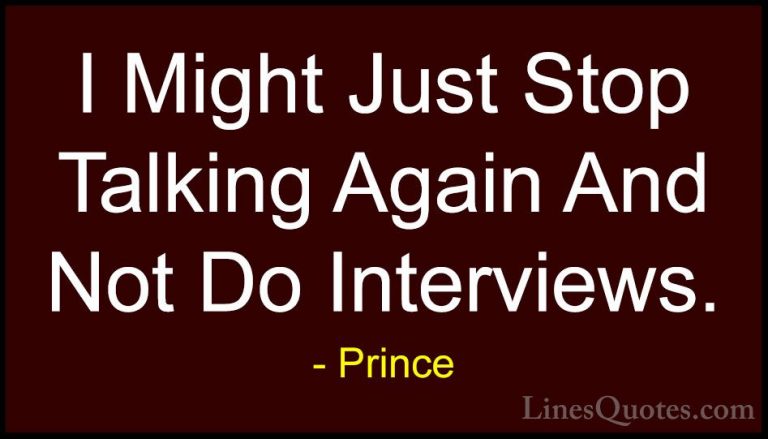 Prince Quotes (40) - I Might Just Stop Talking Again And Not Do I... - QuotesI Might Just Stop Talking Again And Not Do Interviews.