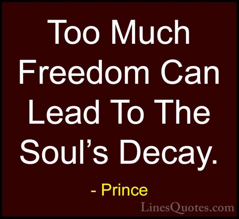 Prince Quotes (43) - Too Much Freedom Can Lead To The Soul's Deca... - QuotesToo Much Freedom Can Lead To The Soul's Decay.