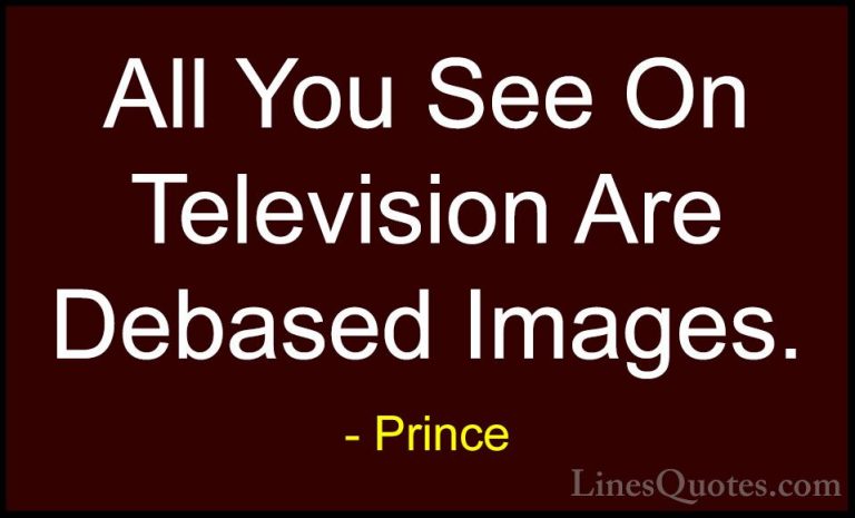 Prince Quotes (44) - All You See On Television Are Debased Images... - QuotesAll You See On Television Are Debased Images.