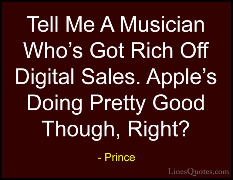 Prince Quotes (46) - Tell Me A Musician Who's Got Rich Off Digita... - QuotesTell Me A Musician Who's Got Rich Off Digital Sales. Apple's Doing Pretty Good Though, Right?