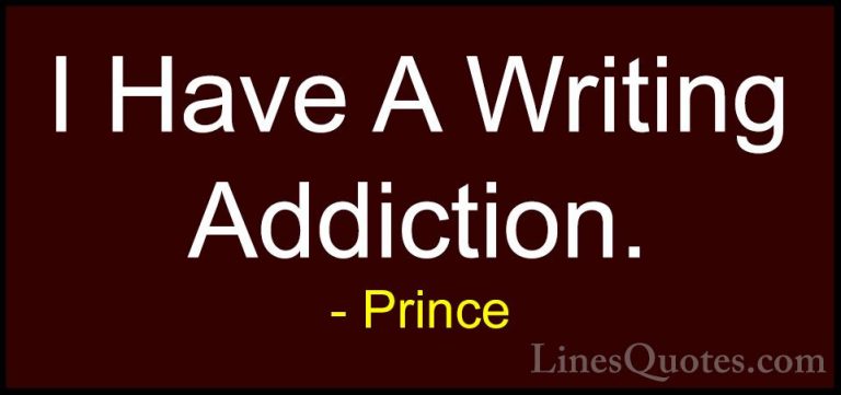 Prince Quotes (49) - I Have A Writing Addiction.... - QuotesI Have A Writing Addiction.